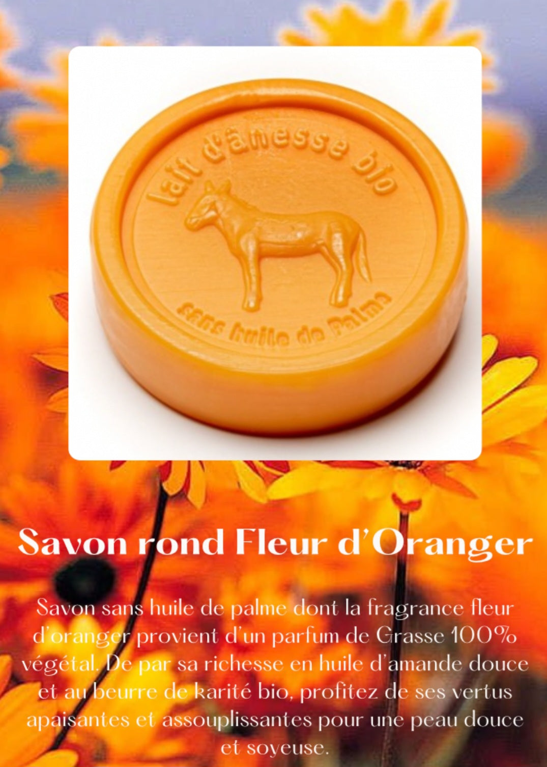 Savon rond sans huile de palme au lait d'ânesse biologique fleur d’oranger 100g